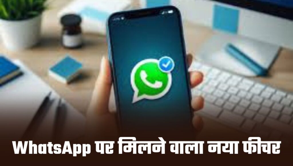 WhatsApp चलाने वालों को मिलने वाला नया फीचर, जानें क्या नया है? और कैसे करना होगा इस्तेमाल?