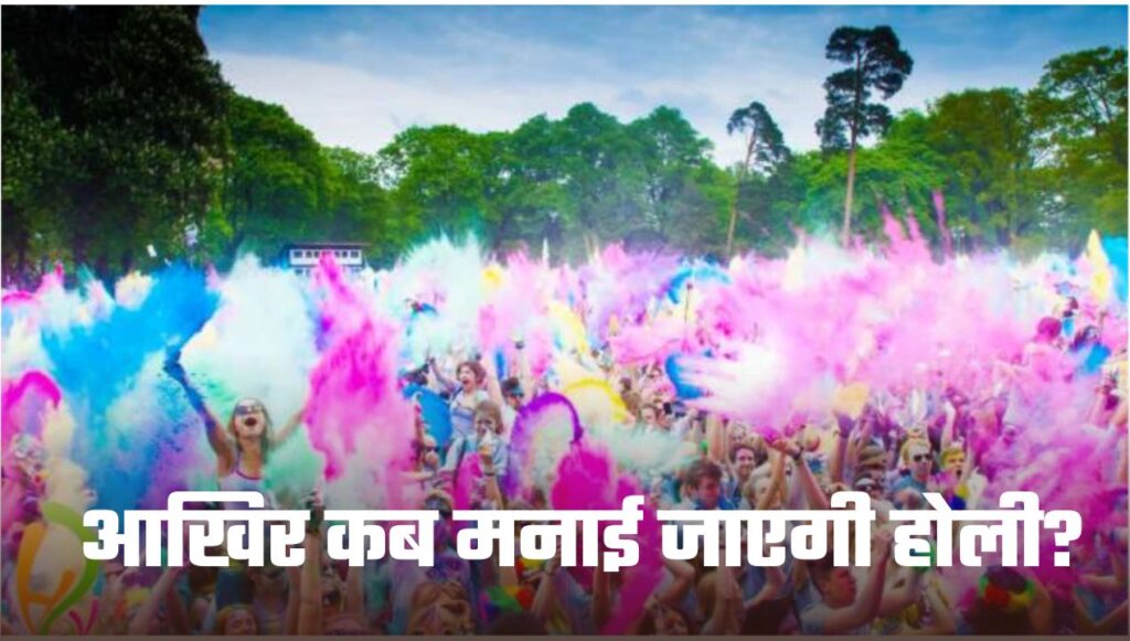 Holi: होली की त्योहार को लेकर लोगों में संशय, आखिर कब मनाई जाएगी होली?